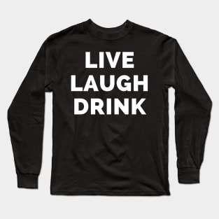 Live Laugh Drink - Black And White Simple Font - Funny Meme Sarcastic Satire Long Sleeve T-Shirt